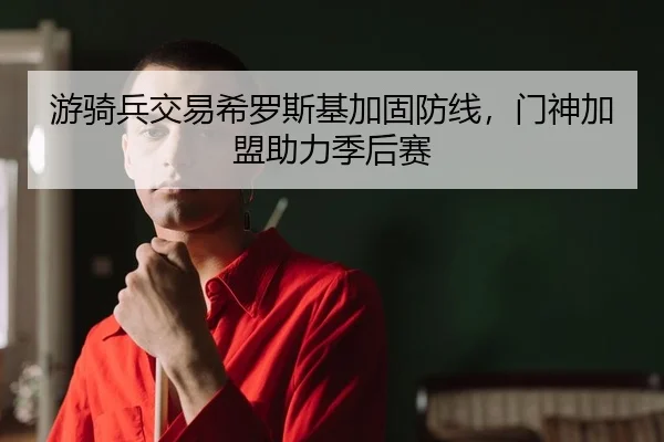 游骑兵交易希罗斯基加固防线，门神加盟助力季后赛
